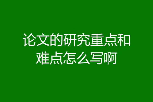 论文的研究重点和难点怎么写啊