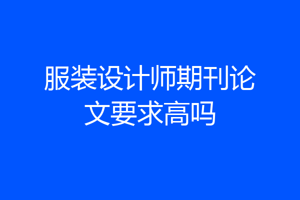 服装设计师期刊论文要求高吗