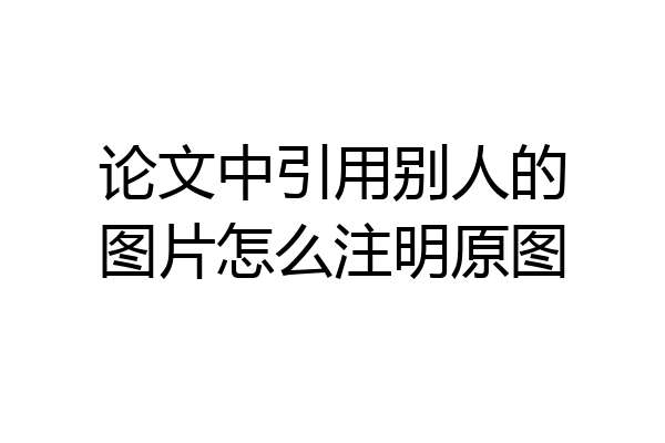 论文中引用别人的图片怎么注明原图