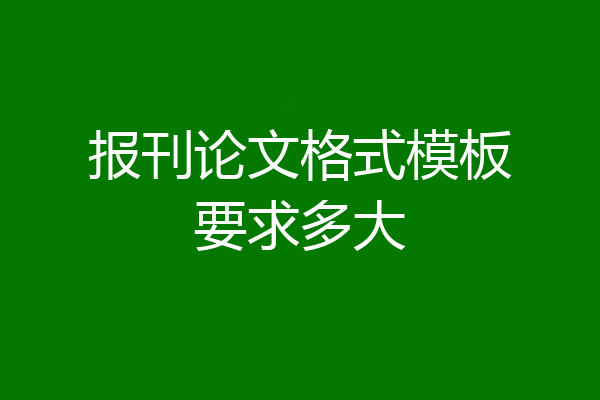 报刊论文格式模板要求多大