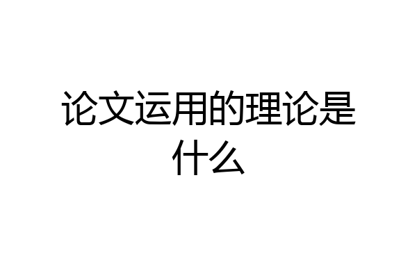 论文运用的理论是什么