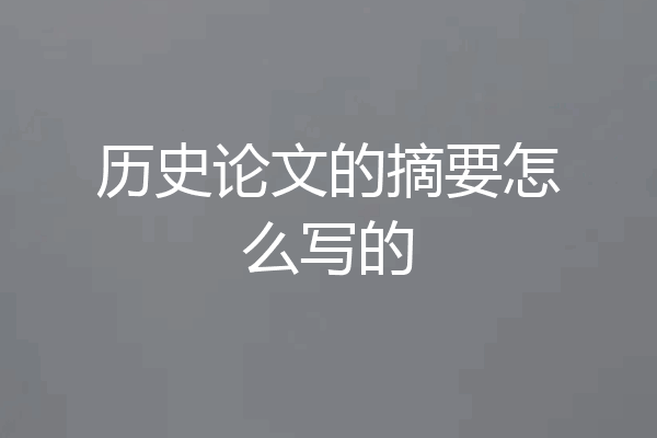 历史论文的摘要怎么写的