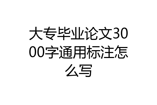 大专毕业论文3000字通用标注怎么写