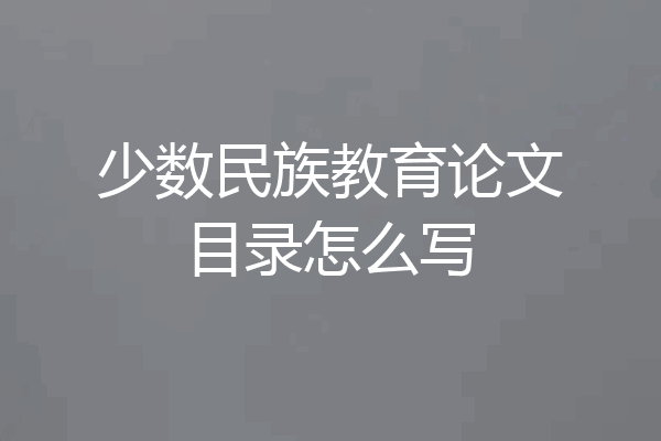 少数民族教育论文目录怎么写