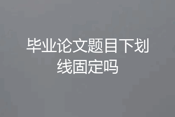 毕业论文题目下划线固定吗