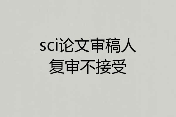 sci论文审稿人复审不接受