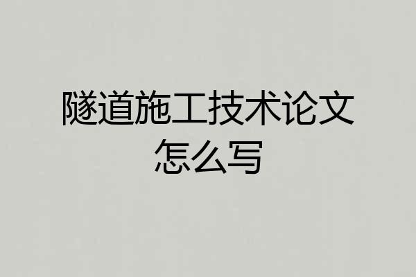 隧道施工技术论文怎么写