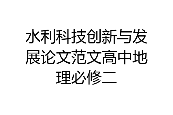水利科技创新与发展论文范文高中地理必修二