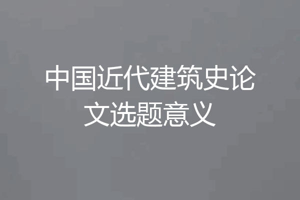 中国近代建筑史论文选题意义