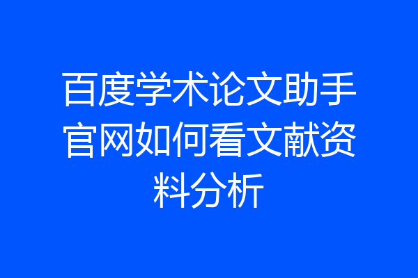 百度学术论文助手官网如何看文献资料分析