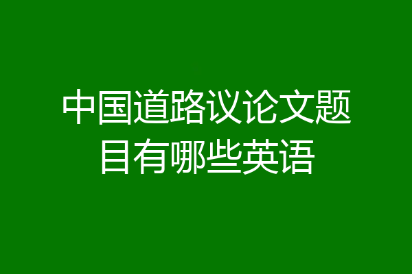 中国道路议论文题目有哪些英语