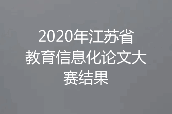 2020年江苏省教育信息化论文大赛结果
