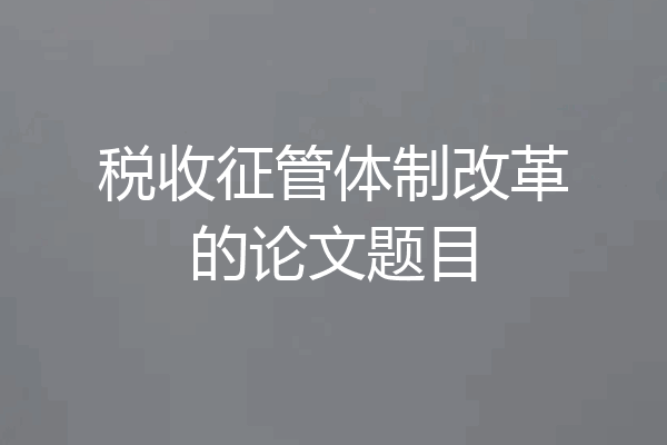 税收征管体制改革的论文题目