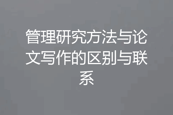 管理研究方法与论文写作的区别与联系
