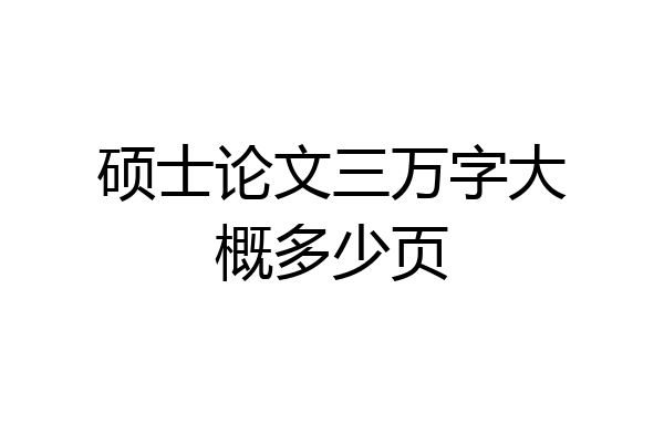 硕士论文三万字大概多少页