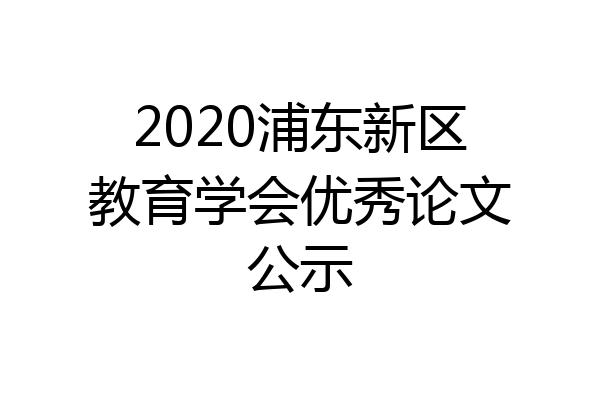 2020浦东新区教育学会优秀论文公示