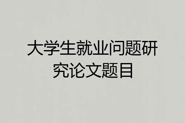 大学生就业问题研究论文题目