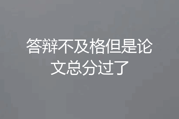 答辩不及格但是论文总分过了