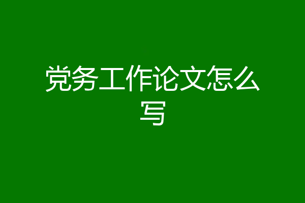 党务工作论文怎么写