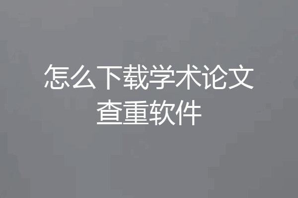 怎么下载学术论文查重软件