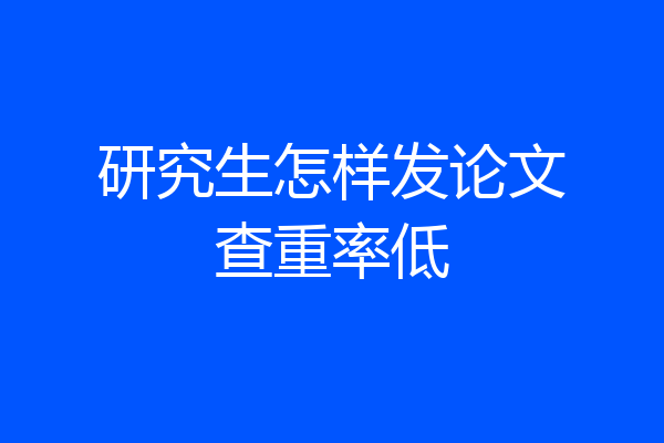 研究生怎样发论文查重率低