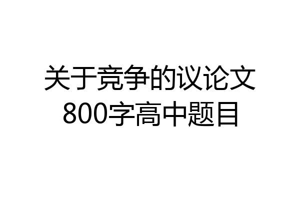 关于竞争的议论文800字高中题目
