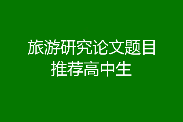 旅游研究论文题目推荐高中生
