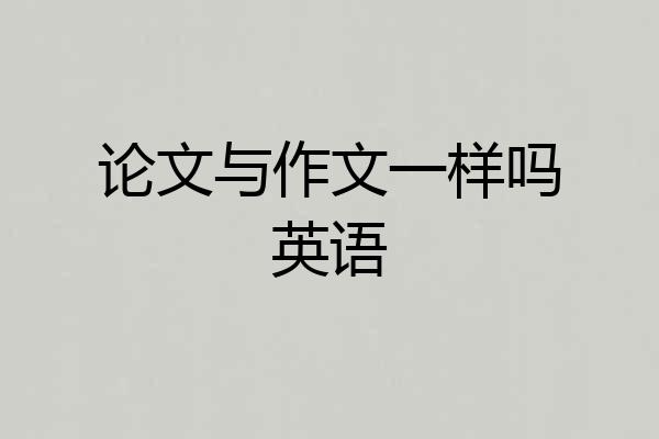 论文与作文一样吗英语