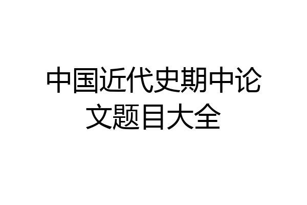中国近代史期中论文题目大全