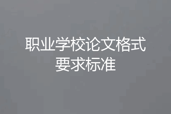 职业学校论文格式要求标准