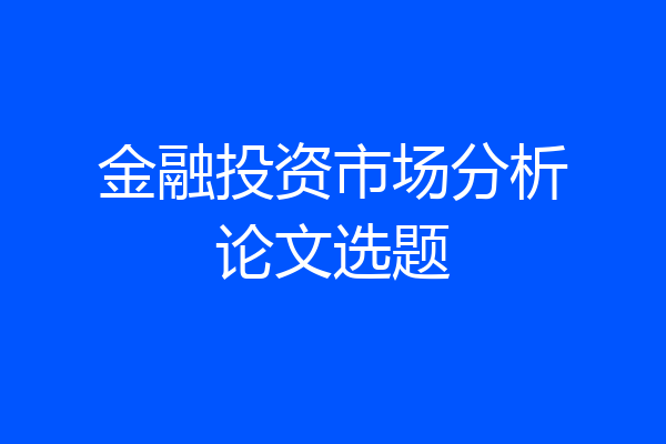 金融投资市场分析论文选题