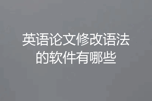 英语论文修改语法的软件有哪些
