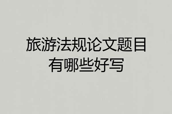 旅游法规论文题目有哪些好写