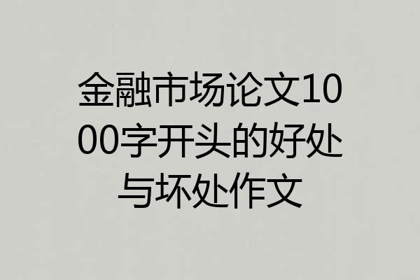 金融市场论文1000字开头的好处与坏处作文