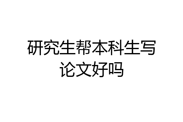 研究生帮本科生写论文好吗