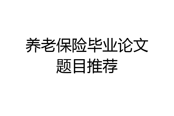 养老保险毕业论文题目推荐
