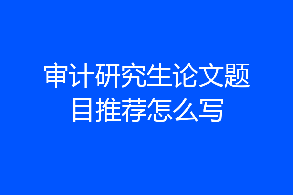 审计研究生论文题目推荐怎么写