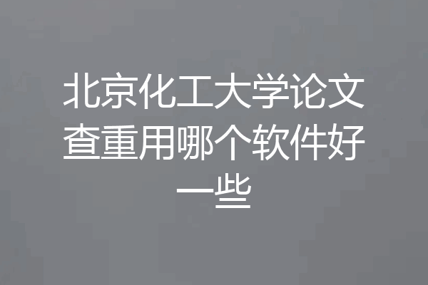 北京化工大学论文查重用哪个软件好一些