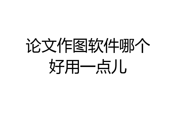 论文作图软件哪个好用一点儿