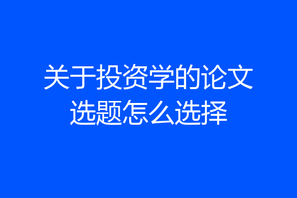 关于投资学的论文选题怎么选择