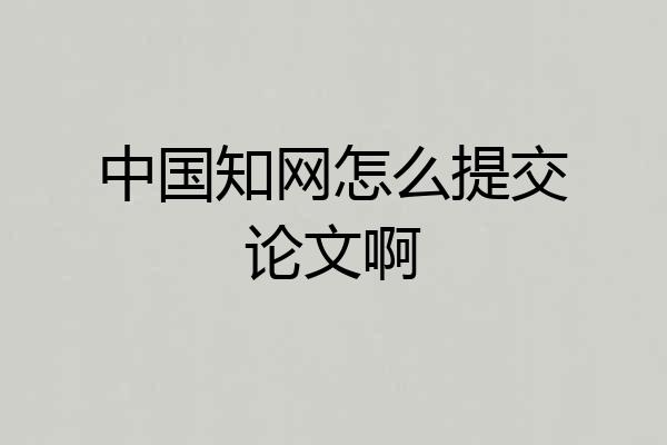 中国知网怎么提交论文啊