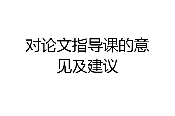 对论文指导课的意见及建议