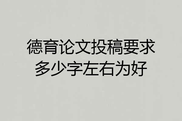 德育论文投稿要求多少字左右为好