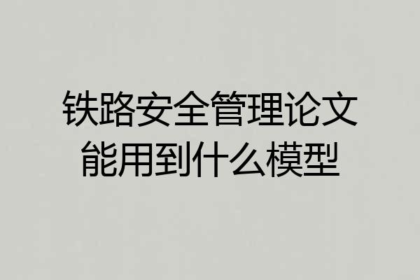 铁路安全管理论文能用到什么模型
