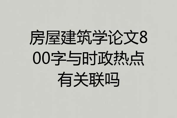 房屋建筑学论文800字与时政热点有关联吗