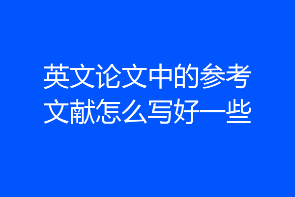 英文论文中的参考文献怎么写好一些
