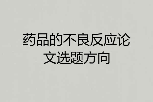 药品的不良反应论文选题方向