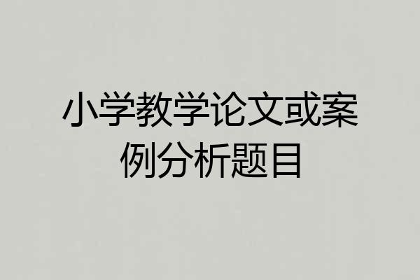 小学教学论文或案例分析题目