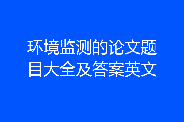 环境监测的论文题目大全及答案英文