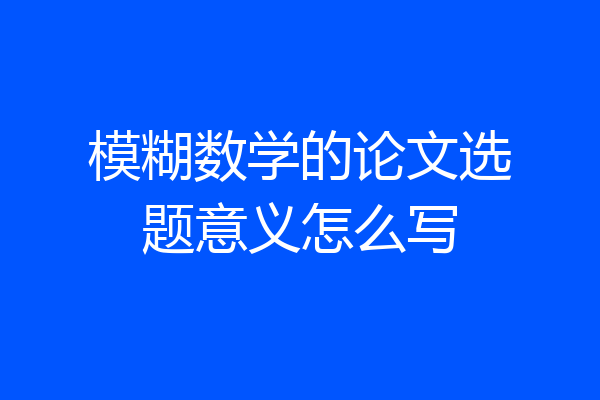 模糊数学的论文选题意义怎么写